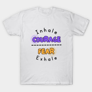 Inhale Courage Fear Exhale T-Shirt